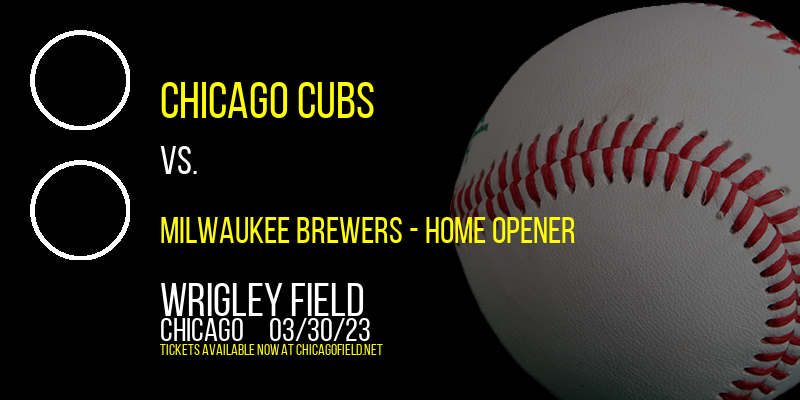 Chicago Cubs vs. Milwaukee Brewers - Home Opener at Wrigley Field